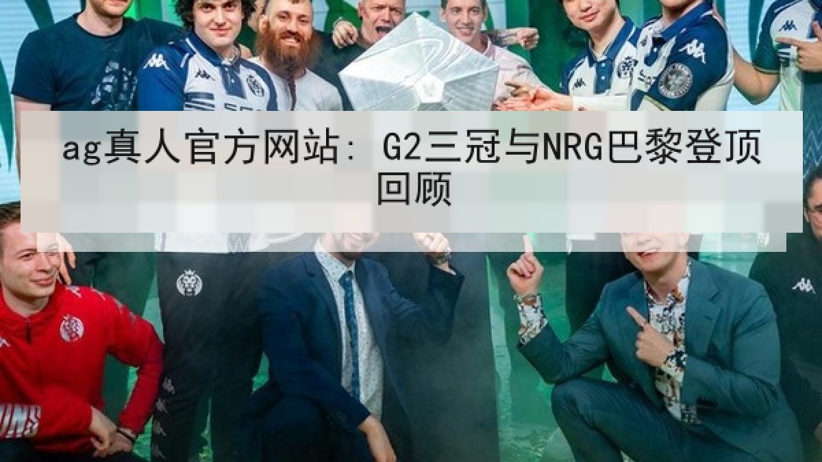 ag真人官方网站: G2三冠与NRG巴黎登顶回顾