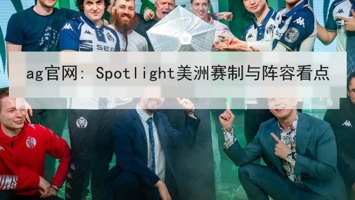ag官网: Spotlight美洲赛制与阵容看点