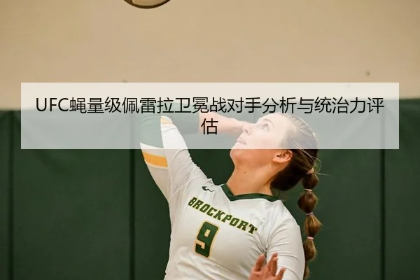 UFC蝇量级佩雷拉卫冕战对手分析与统治力评估