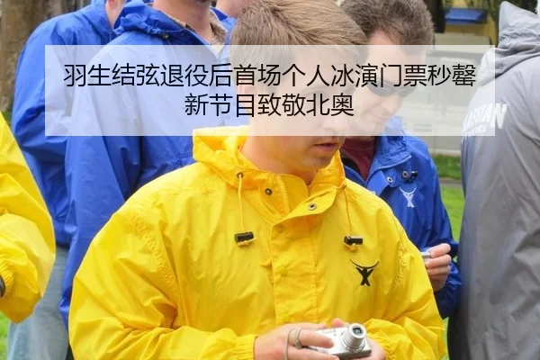 羽生结弦退役后首场个人冰演门票秒罄 新节目致敬北奥